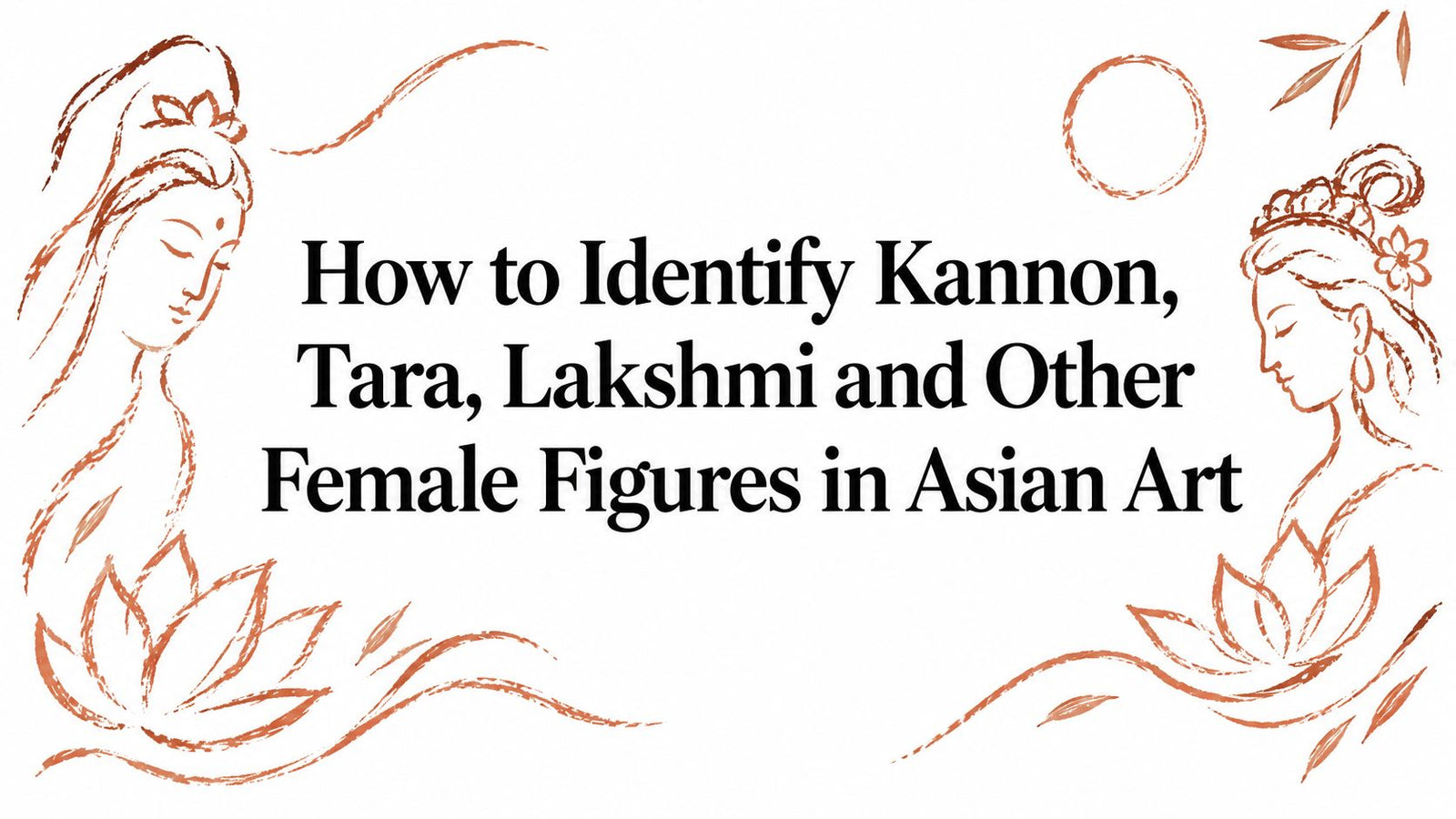 How to Identify Kannon, Tara, Lakshmi and Other Female Figures in Asian Art
