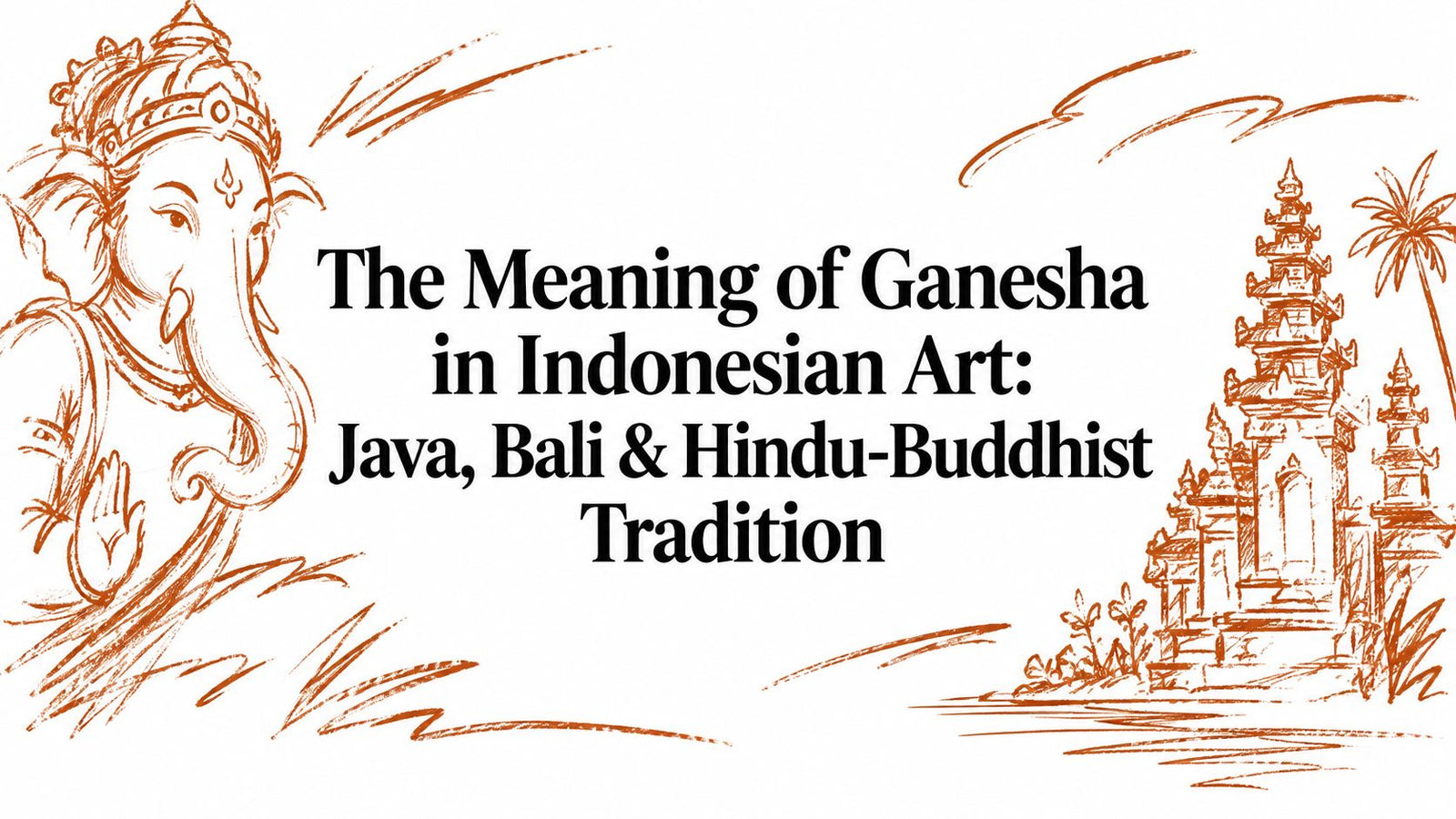 The Meaning of Ganesha in Indonesian Art: Java, Bali & Hindu-Buddhist Tradition