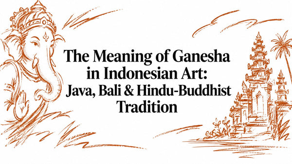 The Meaning of Ganesha in Indonesian Art: Java, Bali & Hindu-Buddhist Tradition