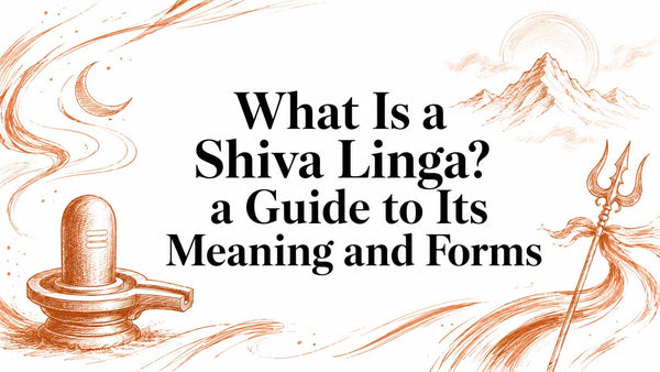 What Is a Shiva Linga? a Guide to Its Meaning and Forms